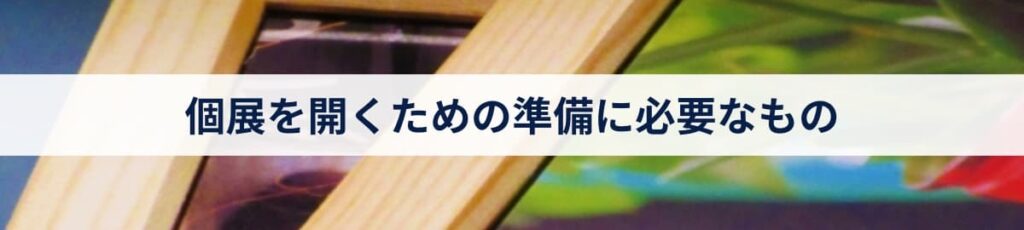 個展を開くための準備に必要なもの